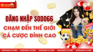 Đăng Nhập Sodo66 - Chạm Đến Thế Giới Cá Cược Đỉnh Cao