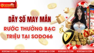 Dãy Số May Mắn - Rước Thưởng Bạc Triệu Tại Sodo66
