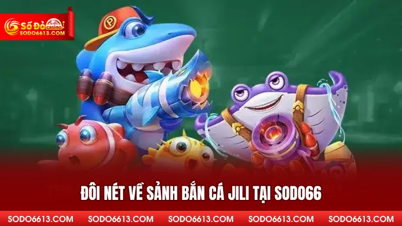 Đôi nét về sảnh bắn cá Jili tại Sodo66