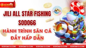 Jili All-Star Fishing Sodo66 - Hành Trình Săn Cá Đầy Hấp Dẫn