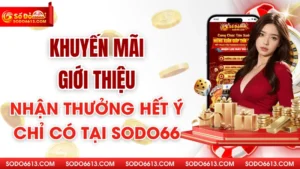 Khuyến Mãi Giới Thiệu - Nhận Thưởng Hết Ý Chỉ Có Tại Sodo66