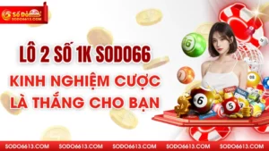 Lô 2 Số 1K Sodo66 - Kinh Nghiệm Cược Là Thắng Cho Bạn