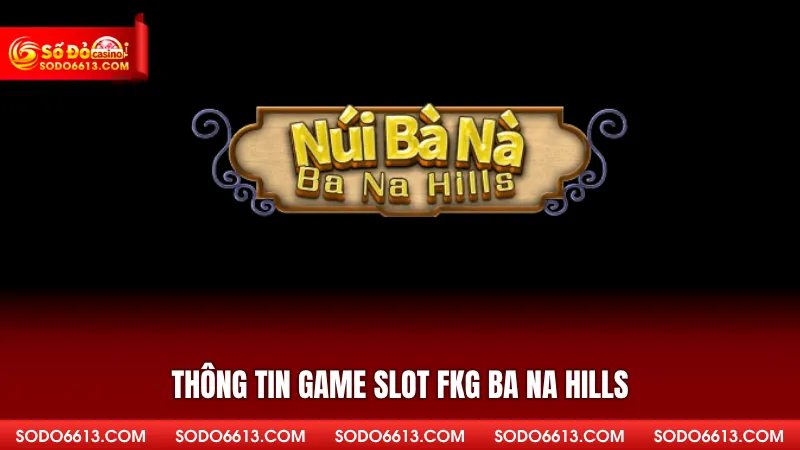 Thông tin game slot FKG Ba Na Hills